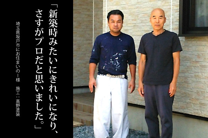 新築時みたいにきれいになり、さすがプロだと思いました。埼玉県坂戸市にお住まいの岩村勇次 様 施工:高野塗装