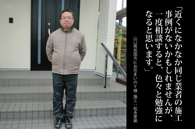 近くになかなか同じ業者の施工事例がないかもしれませんが、一度相談すると色々と勉強になると思います。山口県岩国市にお住まいのY様 施工:松永塗装