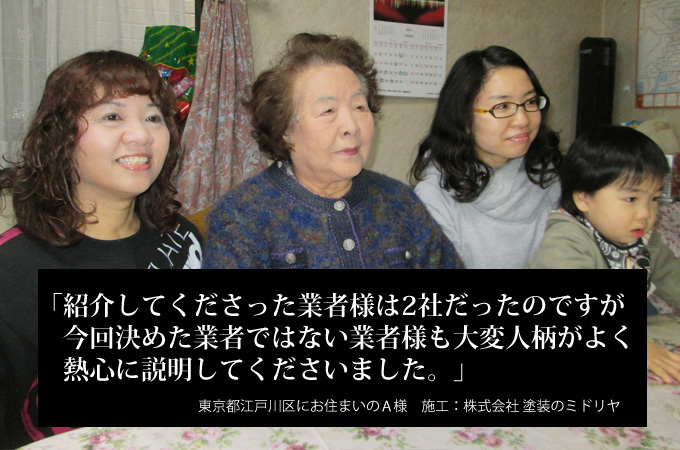紹介してくださった業者様は2社だったのですが、今回決めた業者ではない業者様も大変人柄がよく、熱心に説明してくださいました。東京都江戸川区にお住まいのA様 施工:株式会社 塗装のミドリヤ