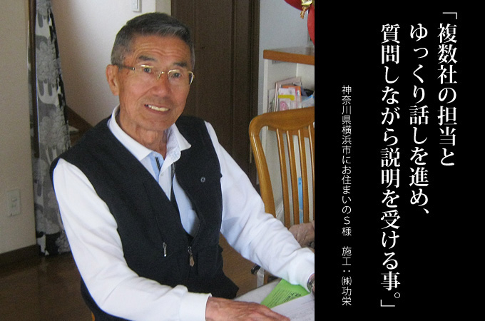 複数社の担当とゆっくり話しを進め、質問しながら説明を受ける事。神奈川県横浜市にお住まいのS様 施工:株式会社 功栄