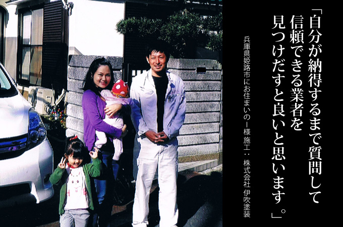 自分が納得するまで質問して信頼できる業者を見つけだすと良いと思います。兵庫県姫路市にお住まいのI様 施工:株式会社 伊吹塗装
