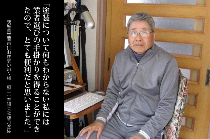 塗装について何もわからない私には、業者選びの手掛かりを得ることができたので、とても便利だと思いました。 茨城県笠間市にお住まいのＮ様　施工：有限会社 望月塗装