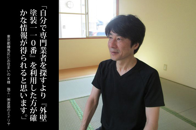 自分でネット検索して専門業者を探すより「外壁塗装110番」を利用した方が確かな情報が得られると思います。東京都練馬区にお住まいのＫ様　施工：株式会社 塗装のミドリヤ